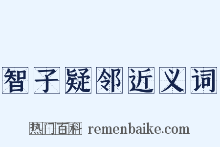 智子疑邻近义词是什么意思的图片